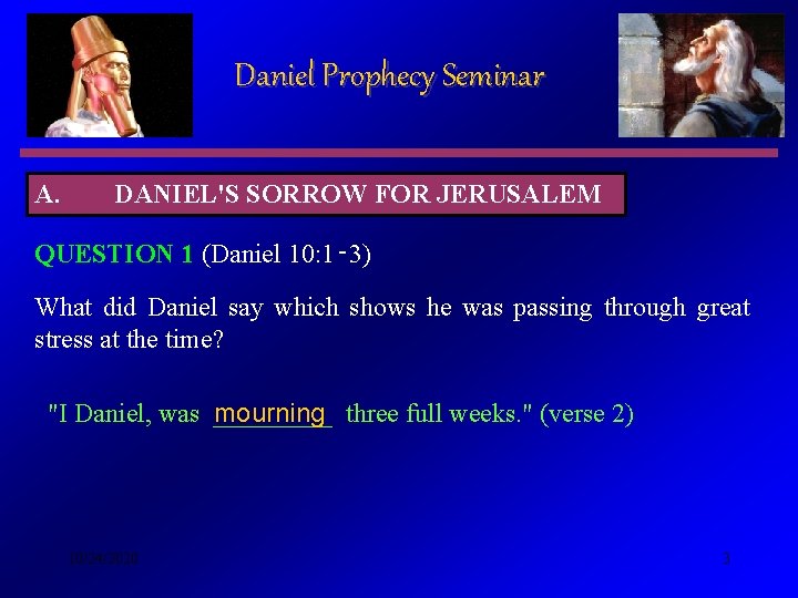 Daniel Prophecy Seminar A. DANIEL'S SORROW FOR JERUSALEM QUESTION 1 (Daniel 10: 1‑ 3)