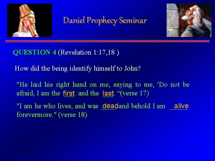 Daniel Prophecy Seminar QUESTION 4 (Revelation 1: 17, 18 ) How did the being