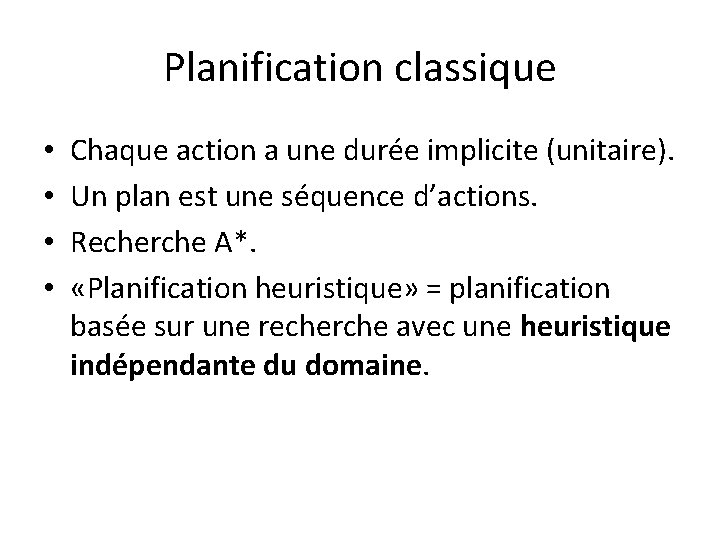 Planification classique • • Chaque action a une durée implicite (unitaire). Un plan est