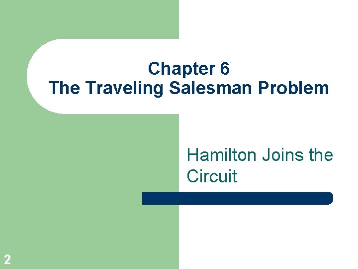 Chapter 6 The Traveling Salesman Problem Hamilton Joins the Circuit 2 