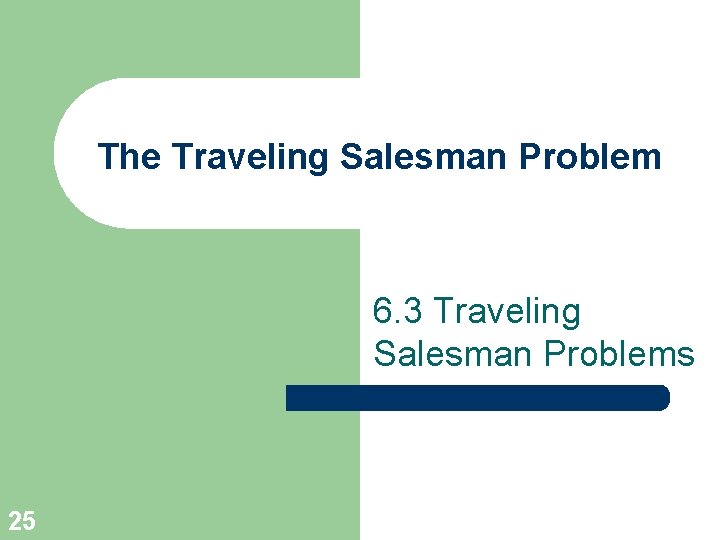 The Traveling Salesman Problem 6. 3 Traveling Salesman Problems 25 