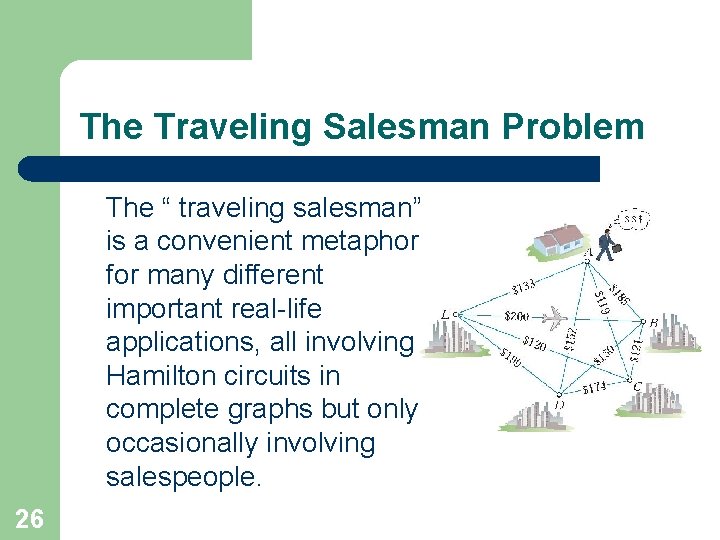 The Traveling Salesman Problem The “ traveling salesman” is a convenient metaphor for many