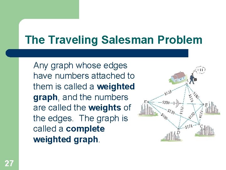 The Traveling Salesman Problem Any graph whose edges have numbers attached to them is