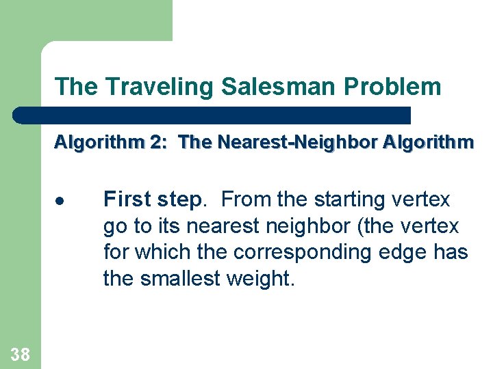 The Traveling Salesman Problem Algorithm 2: The Nearest-Neighbor Algorithm l 38 First step. From