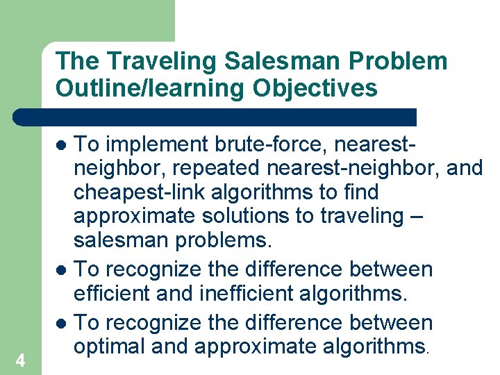 The Traveling Salesman Problem Outline/learning Objectives To implement brute-force, nearestneighbor, repeated nearest-neighbor, and cheapest-link