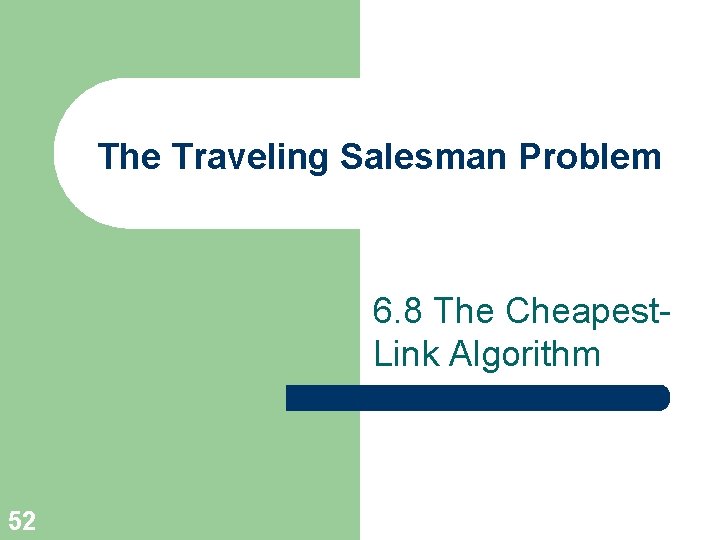 The Traveling Salesman Problem 6. 8 The Cheapest. Link Algorithm 52 