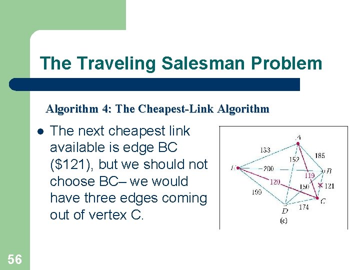 The Traveling Salesman Problem Algorithm 4: The Cheapest-Link Algorithm l 56 The next cheapest