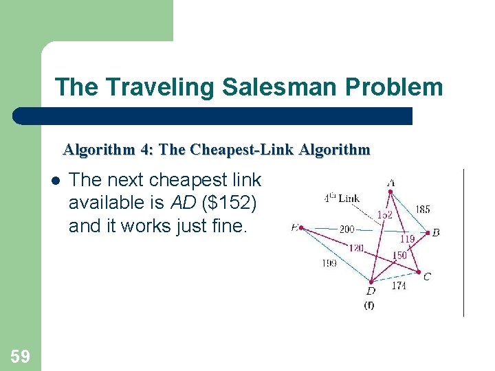 The Traveling Salesman Problem Algorithm 4: The Cheapest-Link Algorithm l 59 The next cheapest