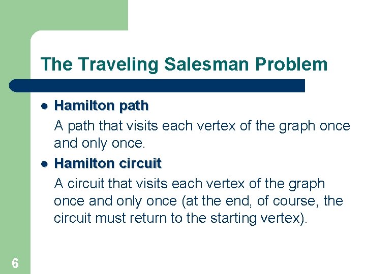 The Traveling Salesman Problem l l 6 Hamilton path A path that visits each