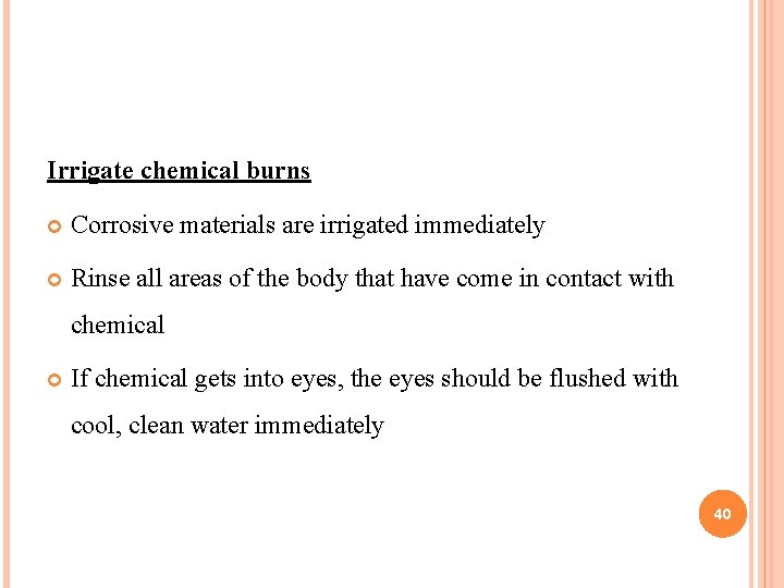 Irrigate chemical burns Corrosive materials are irrigated immediately Rinse all areas of the body Irrigate chemical burns Corrosive materials are irrigated immediately Rinse all areas of the body