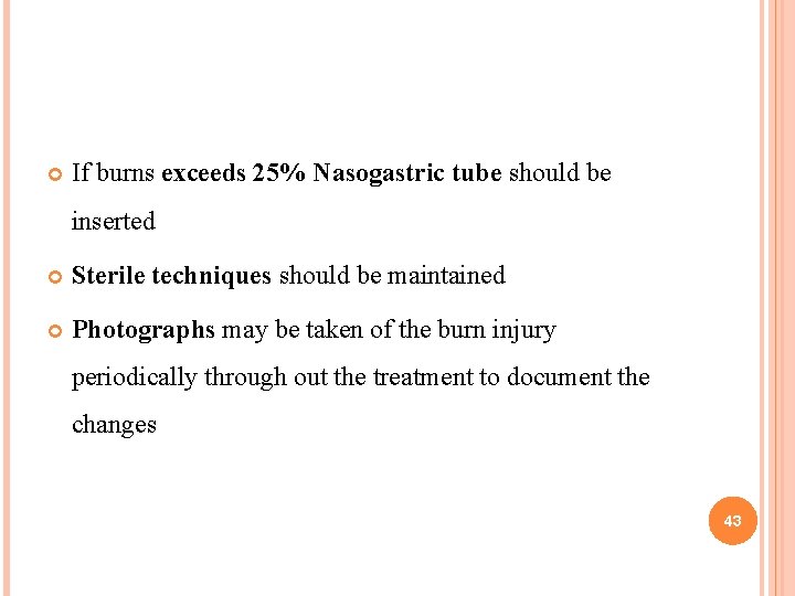 If burns exceeds 25% Nasogastric tube should be inserted Sterile techniques should be If burns exceeds 25% Nasogastric tube should be inserted Sterile techniques should be
