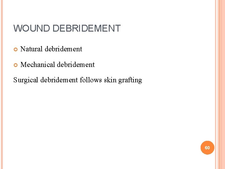 WOUND DEBRIDEMENT Natural debridement Mechanical debridement Surgical debridement follows skin grafting 60 WOUND DEBRIDEMENT Natural debridement Mechanical debridement Surgical debridement follows skin grafting 60