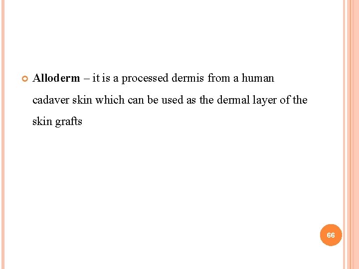 Alloderm – it is a processed dermis from a human cadaver skin which Alloderm – it is a processed dermis from a human cadaver skin which