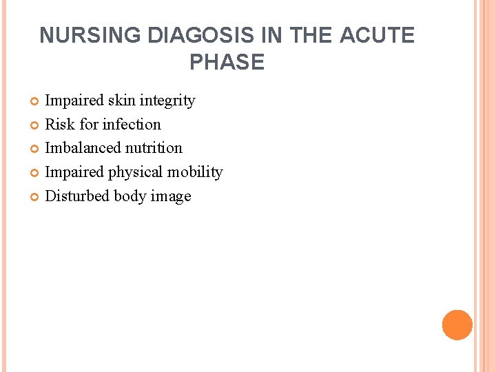 NURSING DIAGOSIS IN THE ACUTE PHASE Impaired skin integrity Risk for infection Imbalanced nutrition NURSING DIAGOSIS IN THE ACUTE PHASE Impaired skin integrity Risk for infection Imbalanced nutrition