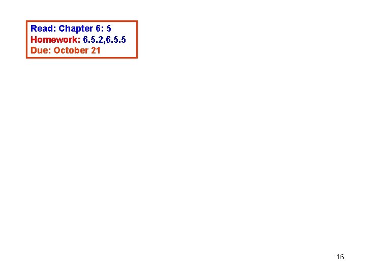 Read: Chapter 6: 5 Homework: 6. 5. 2, 6. 5. 5 Due: October 21 Read: Chapter 6: 5 Homework: 6. 5. 2, 6. 5. 5 Due: October 21