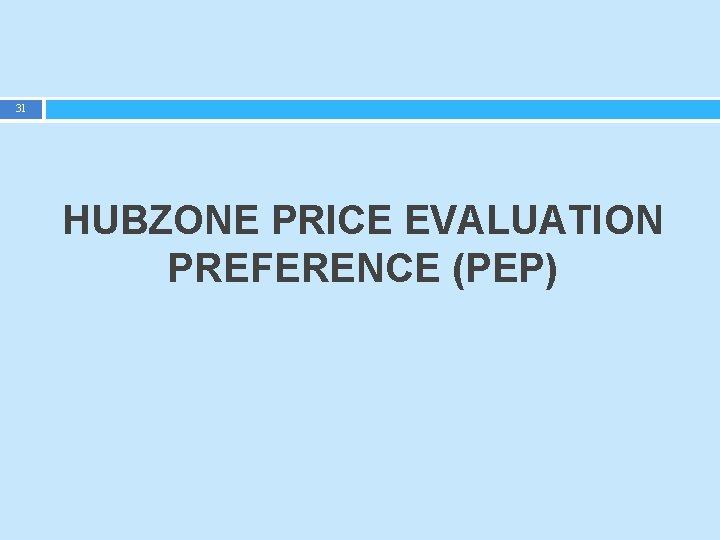 31 HUBZONE PRICE EVALUATION PREFERENCE (PEP) 