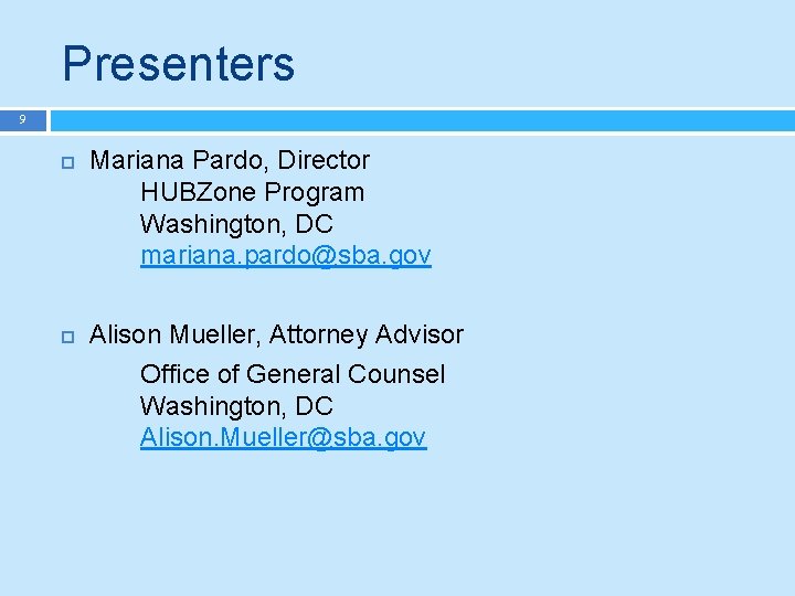 Presenters 9 Mariana Pardo, Director HUBZone Program Washington, DC mariana. pardo@sba. gov Alison Mueller,
