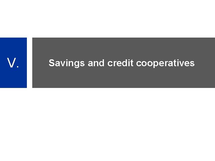 V. Savings and credit cooperatives 