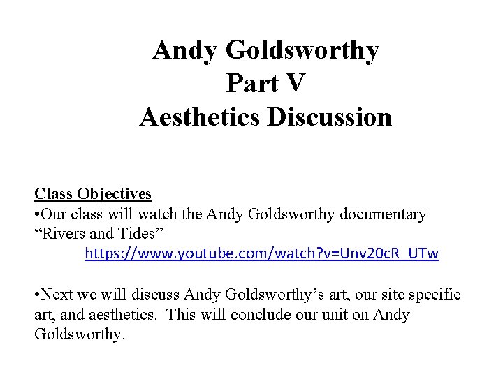 Andy Goldsworthy Part V Aesthetics Discussion Class Objectives • Our class will watch the