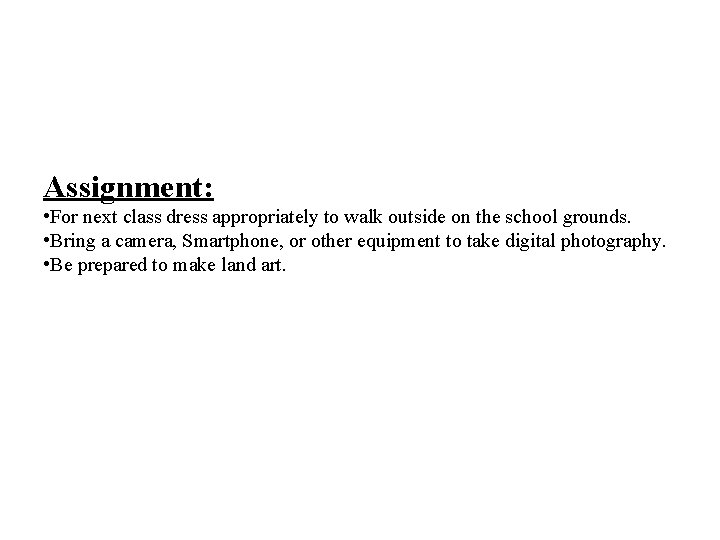 Assignment: • For next class dress appropriately to walk outside on the school grounds.