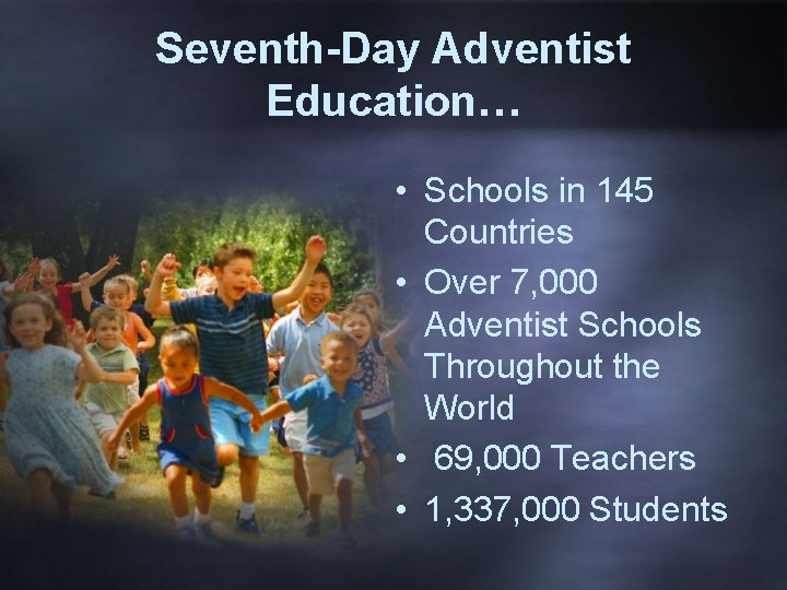 Seventh-Day Adventist Education… • Schools in 145 Countries • Over 7, 000 Adventist Schools