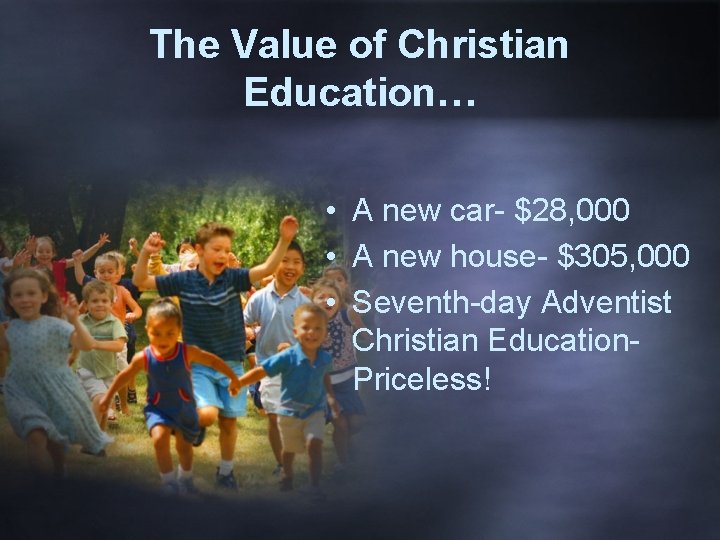 The Value of Christian Education… • A new car- $28, 000 • A new