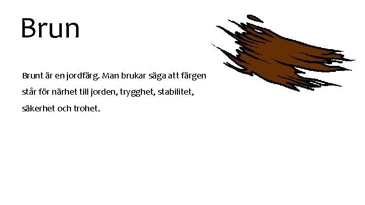 Brunt är en jordfärg. Man brukar säga att färgen står för närhet till jorden,