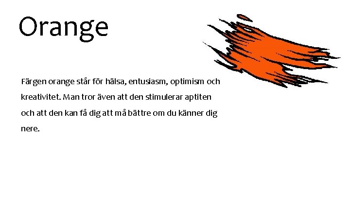 Orange Färgen orange står för hälsa, entusiasm, optimism och kreativitet. Man tror även att