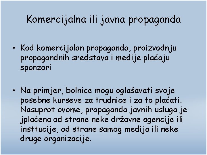 Komercijalna ili javna propaganda • Kod komercijalan propaganda, proizvodnju propagandnih sredstava i medije plaćaju