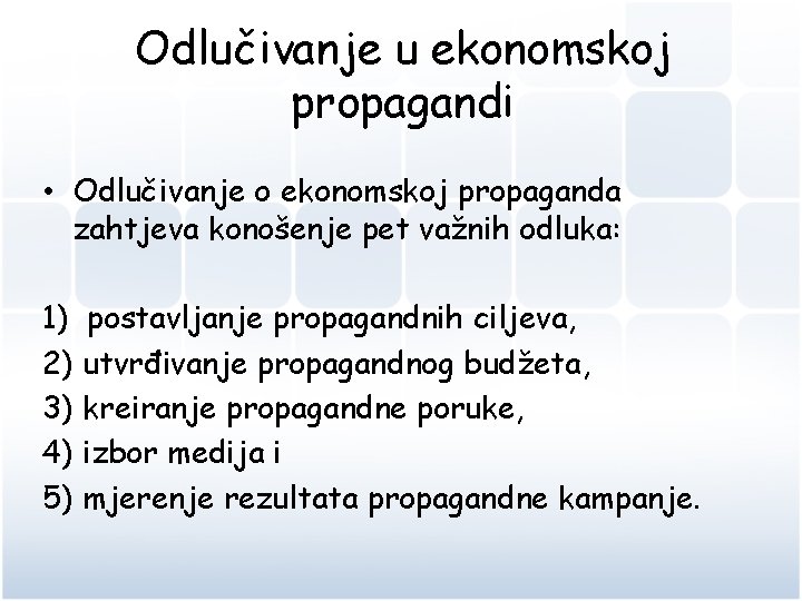 Odlučivanje u ekonomskoj propagandi • Odlučivanje o ekonomskoj propaganda zahtjeva konošenje pet važnih odluka: