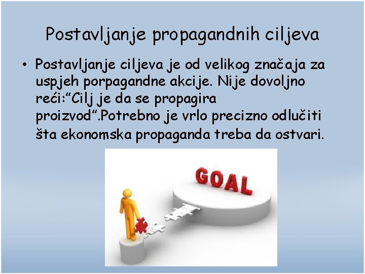 Postavljanje propagandnih ciljeva • Postavljanje ciljeva je od velikog značaja za uspjeh porpagandne akcije.