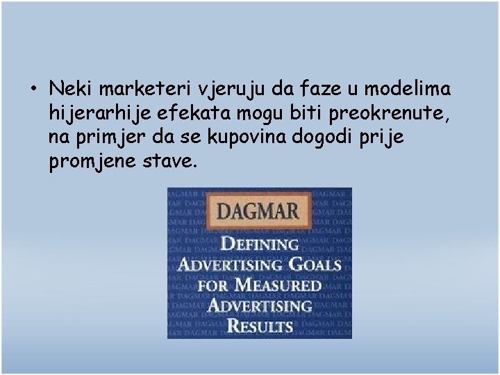  • Neki marketeri vjeruju da faze u modelima hijerarhije efekata mogu biti preokrenute,