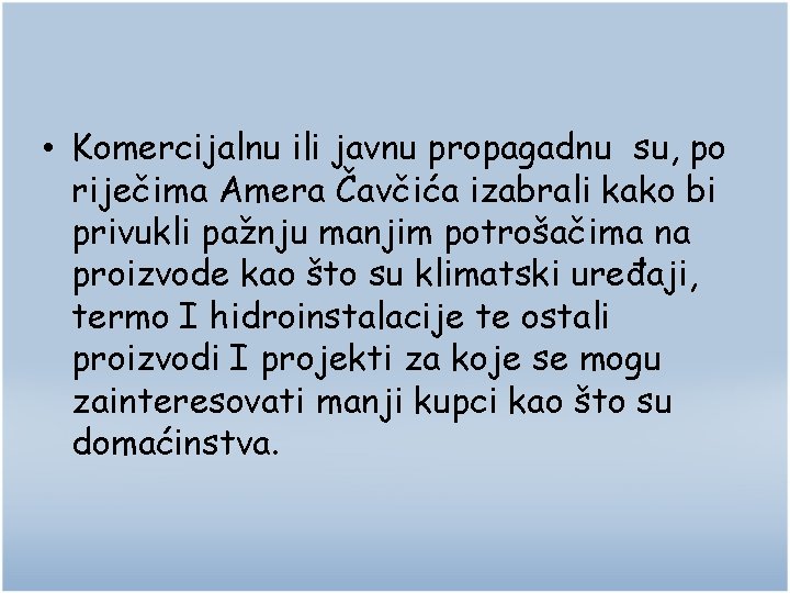  • Komercijalnu ili javnu propagadnu su, po riječima Amera Čavčića izabrali kako bi