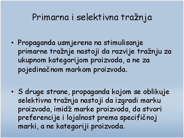 Primarna i selektivna tražnja • Propaganda usmjerena na stimulisanje primarne tražnje nastoji da razvije