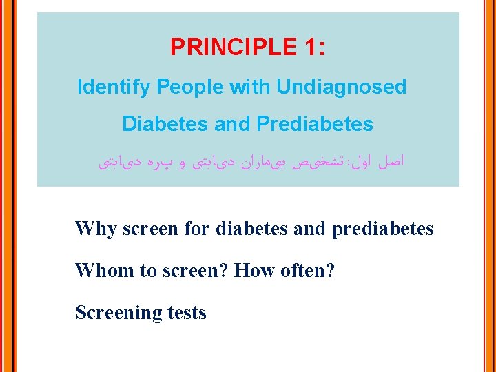 PRINCIPLE 1: Identify People with Undiagnosed Diabetes and Prediabetes ﺗﺸﺨیﺺ ﺑیﻤﺎﺭﺍﻥ ﺩیﺎﺑﺘی ﻭ پﺮﻩ