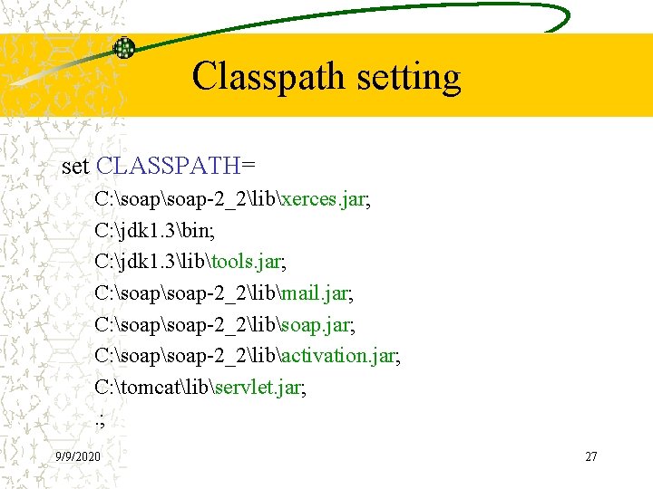 Classpath setting set CLASSPATH= C: soap-2_2libxerces. jar; C: jdk 1. 3bin; C: jdk 1.