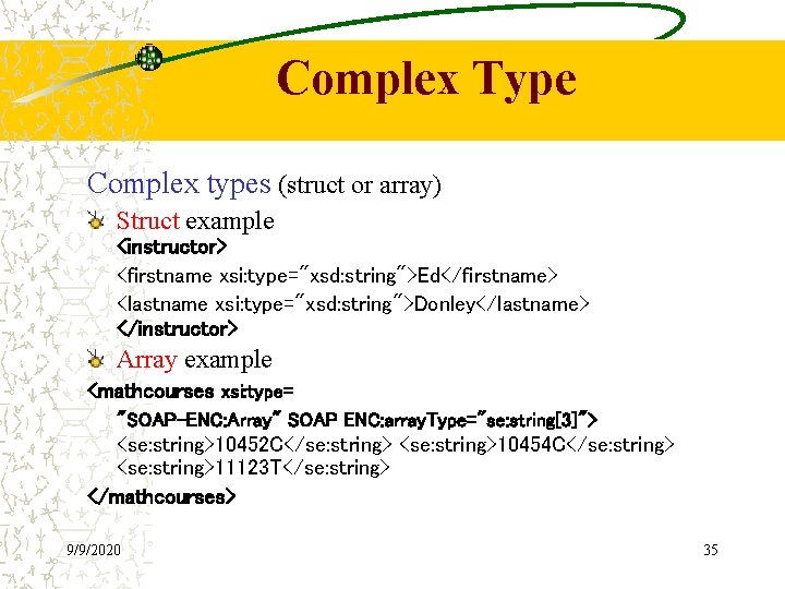 Complex Type Complex types (struct or array) Struct example <instructor> <firstname xsi: type="xsd: string">Ed</firstname>