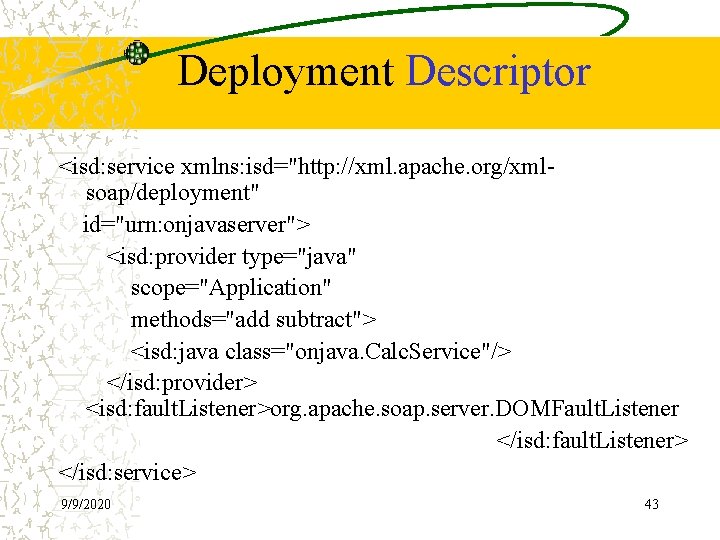 Deployment Descriptor <isd: service xmlns: isd="http: //xml. apache. org/xmlsoap/deployment" id="urn: onjavaserver"> <isd: provider type="java"