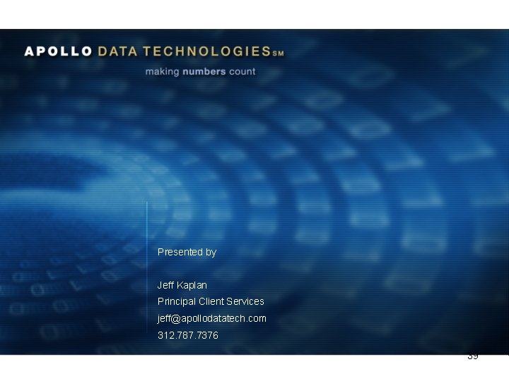 Presented by Jeff Kaplan Principal Client Services jeff@apollodatatech. com 312. 787. 7376 39 