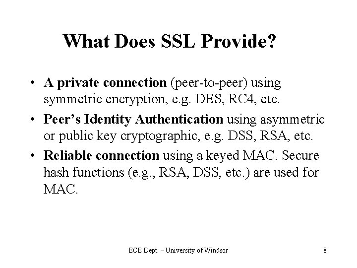 What Does SSL Provide? • A private connection (peer-to-peer) using symmetric encryption, e. g.