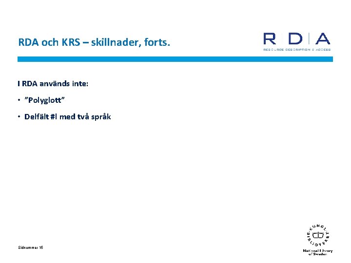 RDA och KRS – skillnader, forts. I RDA används inte: • ”Polyglott” • Delfält