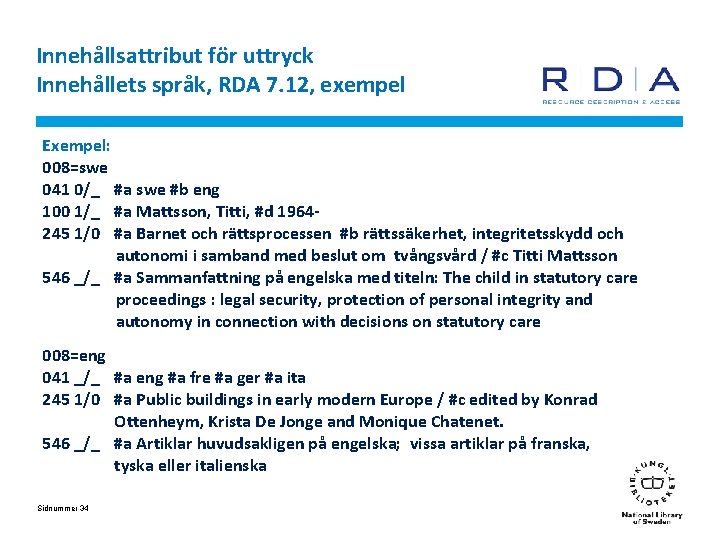 Innehållsattribut för uttryck Innehållets språk, RDA 7. 12, exempel Exempel: 008=swe 041 0/_ #a