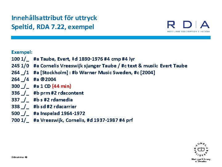 Innehållsattribut för uttryck Speltid, RDA 7. 22, exempel Exempel: 100 1/_ #a Taube, Evert,