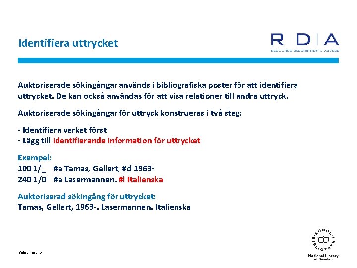 Identifiera uttrycket Auktoriserade sökingångar används i bibliografiska poster för att identifiera uttrycket. De kan