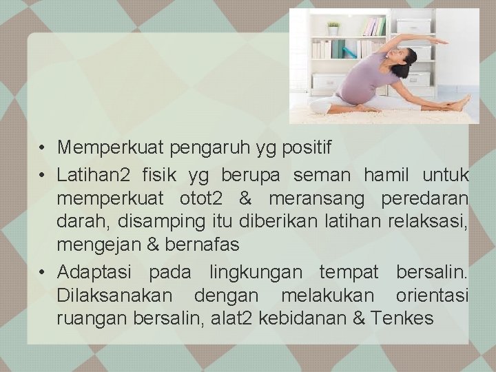  • Memperkuat pengaruh yg positif • Latihan 2 fisik yg berupa seman hamil