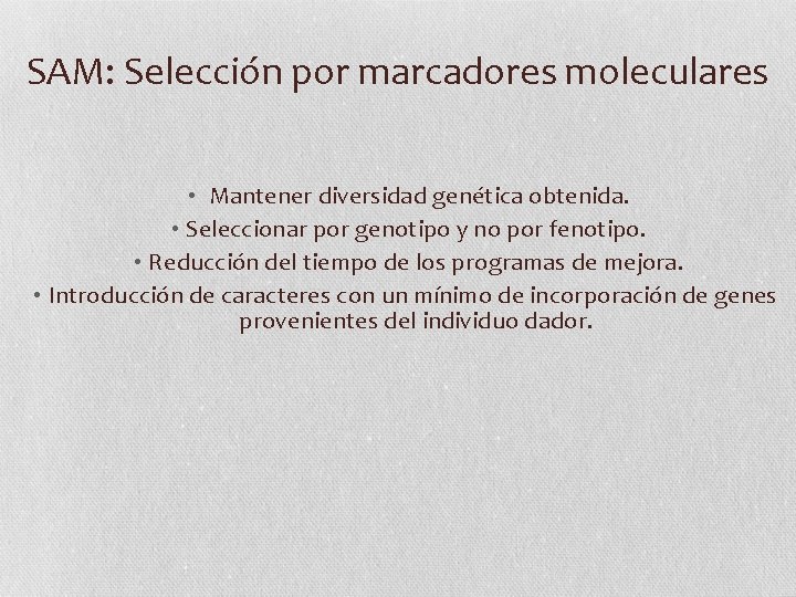SAM: Selección por marcadores moleculares • Mantener diversidad genética obtenida. • Seleccionar por genotipo