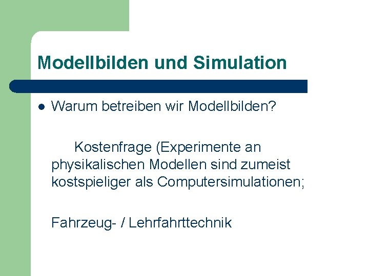 Modellbilden und Simulation l Warum betreiben wir Modellbilden? Kostenfrage (Experimente an physikalischen Modellen sind