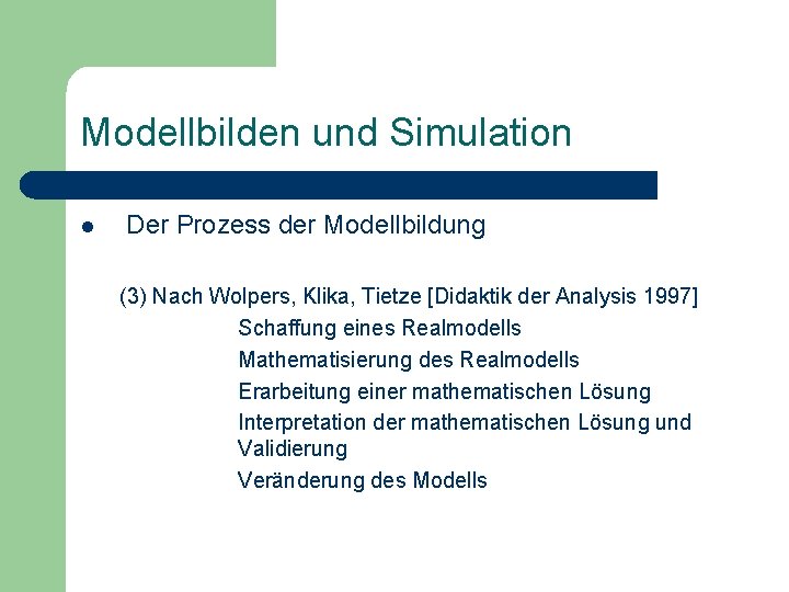 Modellbilden und Simulation l Der Prozess der Modellbildung (3) Nach Wolpers, Klika, Tietze [Didaktik