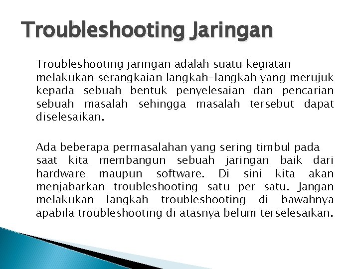 Troubleshooting Jaringan Troubleshooting jaringan adalah suatu kegiatan melakukan serangkaian langkah-langkah yang merujuk kepada sebuah