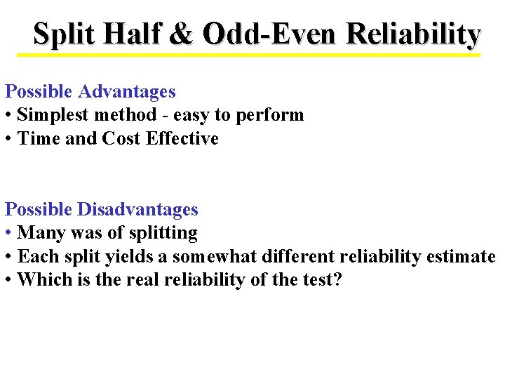Split Half & Odd-Even Reliability Possible Advantages • Simplest method - easy to perform
